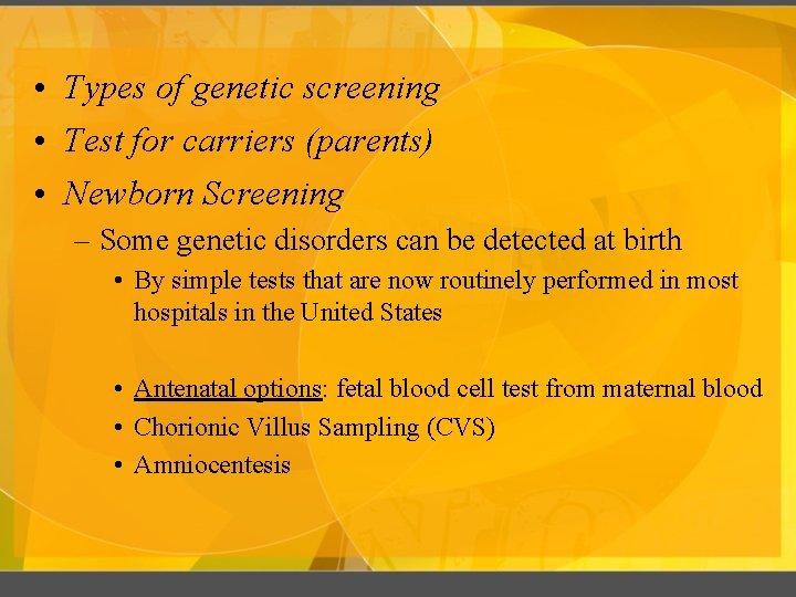  • Types of genetic screening • Test for carriers (parents) • Newborn Screening