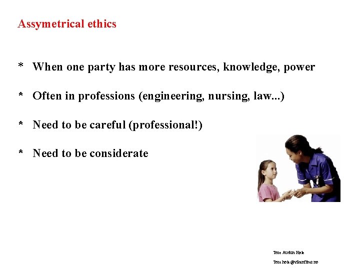 Assymetrical ethics * When one party has more resources, knowledge, power * Often in