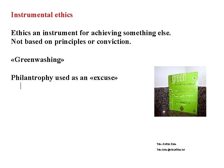 Instrumental ethics Ethics an instrument for achieving something else. Not based on principles or