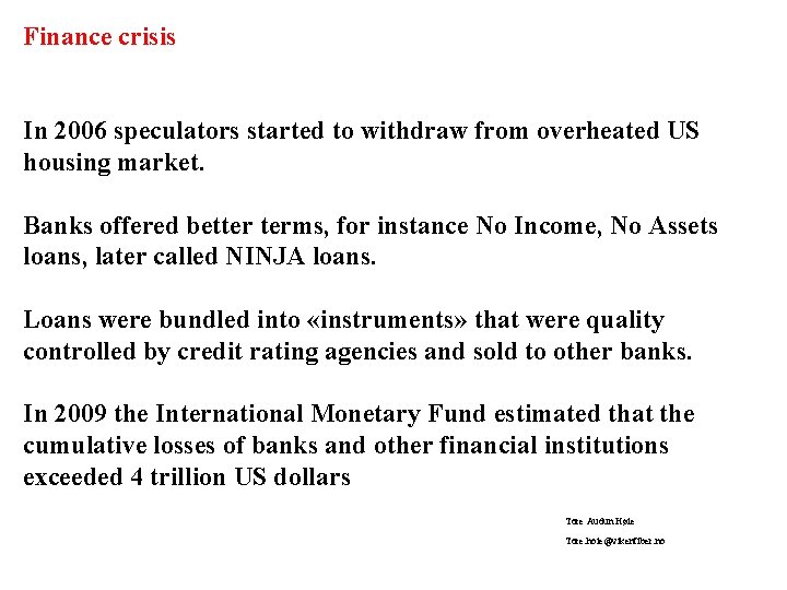 Finance crisis In 2006 speculators started to withdraw from overheated US housing market. Banks