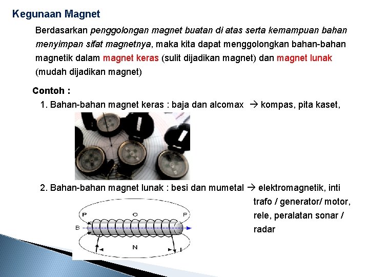 Kegunaan Magnet Berdasarkan penggolongan magnet buatan di atas serta kemampuan bahan menyimpan sifat magnetnya,