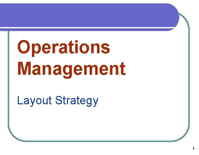 Operations Management Layout Strategy 1 