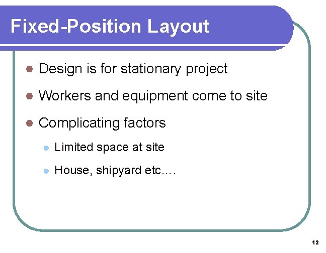 Fixed-Position Layout l Design is for stationary project l Workers and equipment come to