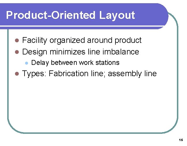 Product-Oriented Layout Facility organized around product l Design minimizes line imbalance l l l