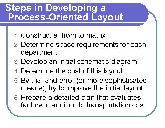 Steps in Developing a Process-Oriented Layout 1 2 3 4 5 6 Construct a