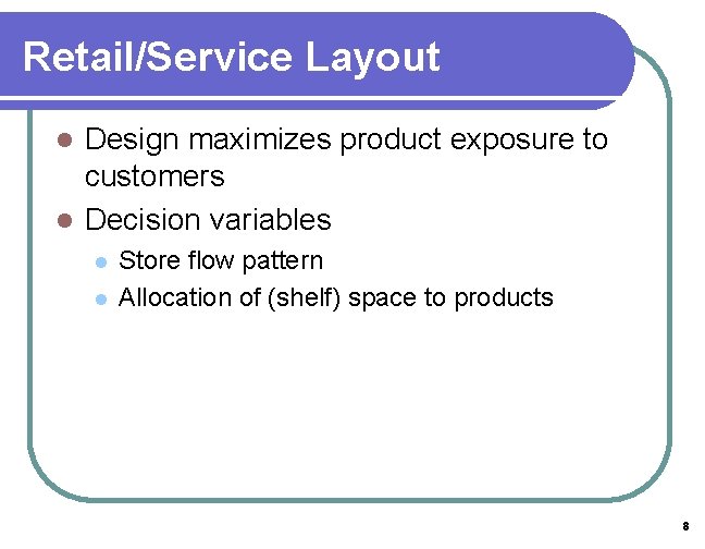 Retail/Service Layout Design maximizes product exposure to customers l Decision variables l l l