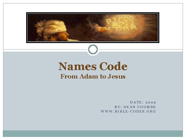 Names Code From Adam to Jesus DATE: 2009 BY: DEAN COOMBS WWW. BIBLE-CODES. ORG