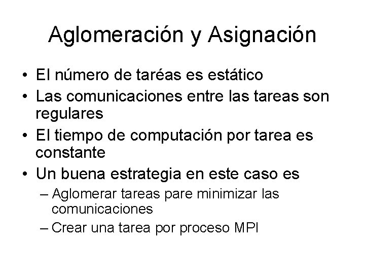 Aglomeración y Asignación • El número de taréas es estático • Las comunicaciones entre Aglomeración y Asignación • El número de taréas es estático • Las comunicaciones entre