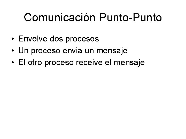 Comunicación Punto-Punto • Envolve dos procesos • Un proceso envia un mensaje • El Comunicación Punto-Punto • Envolve dos procesos • Un proceso envia un mensaje • El