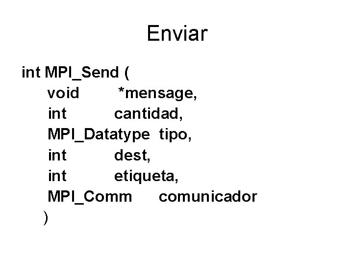 Enviar int MPI_Send ( void *mensage, int cantidad, MPI_Datatype tipo, int dest, int etiqueta, Enviar int MPI_Send ( void *mensage, int cantidad, MPI_Datatype tipo, int dest, int etiqueta,