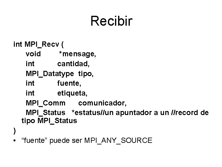 Recibir int MPI_Recv ( void *mensage, int cantidad, MPI_Datatype tipo, int fuente, int etiqueta, Recibir int MPI_Recv ( void *mensage, int cantidad, MPI_Datatype tipo, int fuente, int etiqueta,