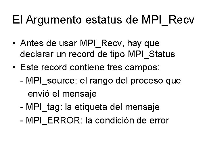 El Argumento estatus de MPI_Recv • Antes de usar MPI_Recv, hay que declarar un El Argumento estatus de MPI_Recv • Antes de usar MPI_Recv, hay que declarar un