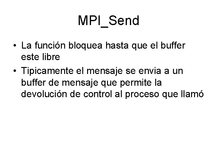 MPI_Send • La función bloquea hasta que el buffer este libre • Tipicamente el MPI_Send • La función bloquea hasta que el buffer este libre • Tipicamente el