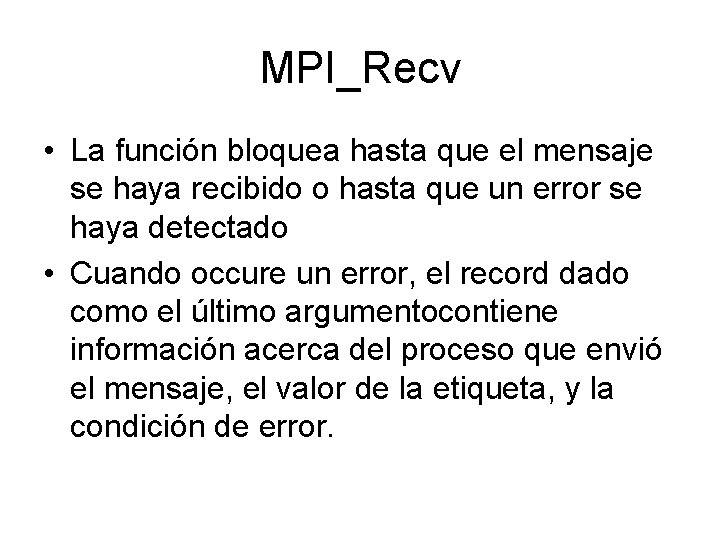 MPI_Recv • La función bloquea hasta que el mensaje se haya recibido o hasta MPI_Recv • La función bloquea hasta que el mensaje se haya recibido o hasta