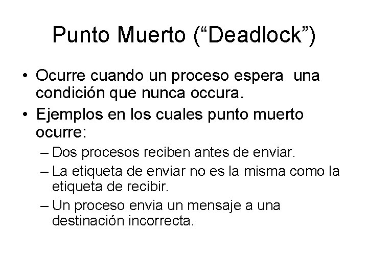 Punto Muerto (“Deadlock”) • Ocurre cuando un proceso espera una condición que nunca occura. Punto Muerto (“Deadlock”) • Ocurre cuando un proceso espera una condición que nunca occura.
