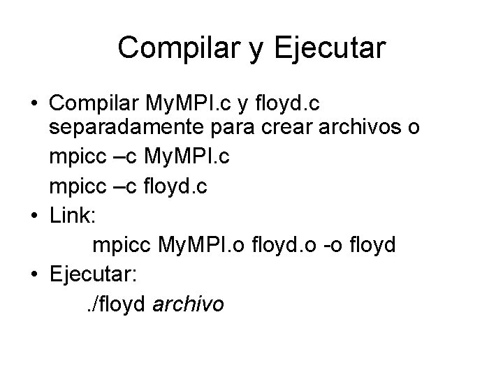 Compilar y Ejecutar • Compilar My. MPI. c y floyd. c separadamente para crear Compilar y Ejecutar • Compilar My. MPI. c y floyd. c separadamente para crear