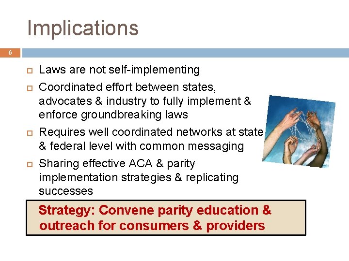 Implications 6 Laws are not self-implementing Coordinated effort between states, advocates & industry to