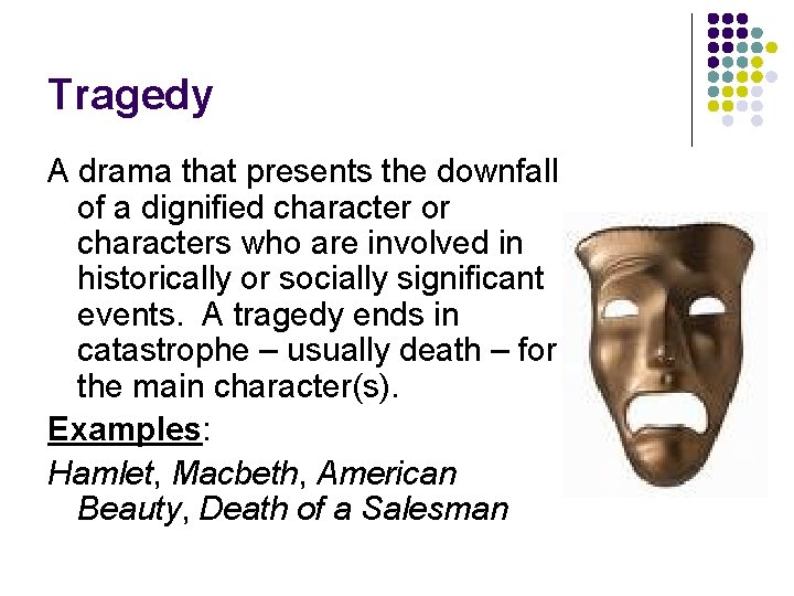 Tragedy A drama that presents the downfall of a dignified character or characters who