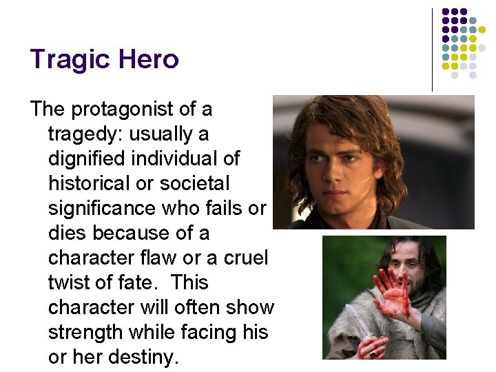 Tragic Hero The protagonist of a tragedy: usually a dignified individual of historical or