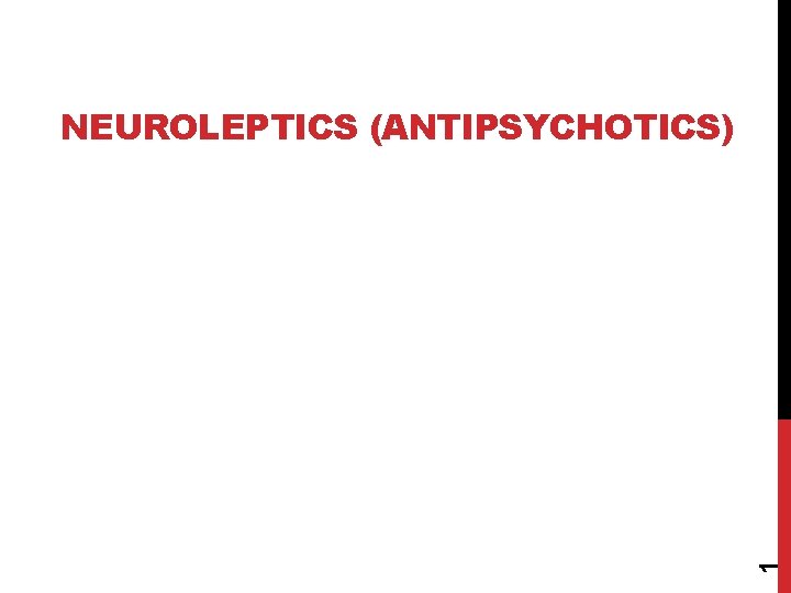 1 NEUROLEPTICS (ANTIPSYCHOTICS) 