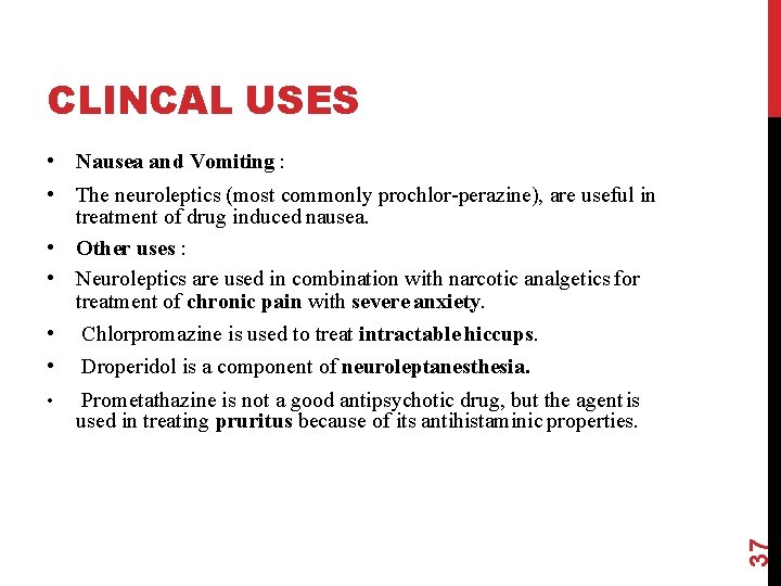 CLINCAL USES • Nausea and Vomiting : • The neuroleptics (most commonly prochlor-perazine), are