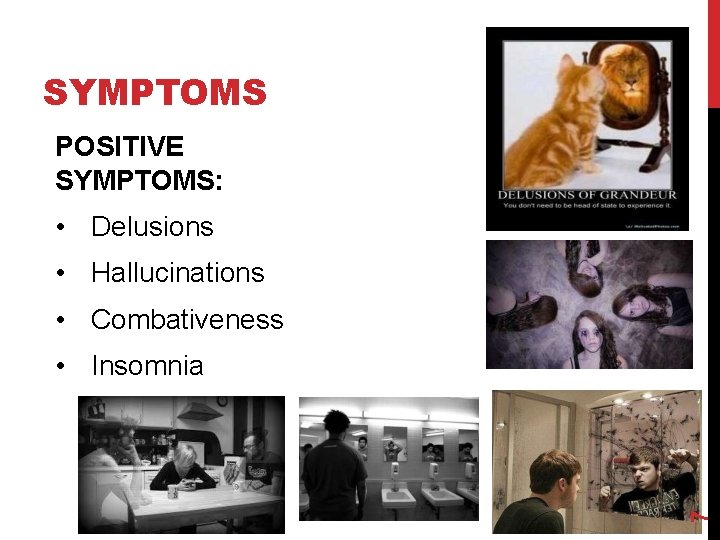 SYMPTOMS POSITIVE SYMPTOMS: • Delusions • Hallucinations • Combativeness 7 • Insomnia 