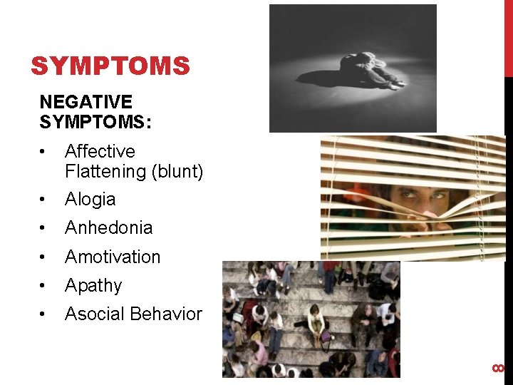 SYMPTOMS • Affective Flattening (blunt) • Alogia • Anhedonia • Amotivation • Apathy •