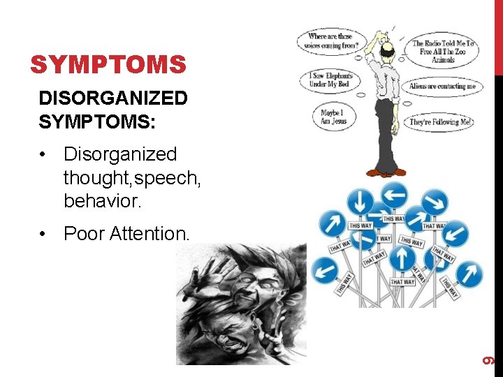 SYMPTOMS DISORGANIZED SYMPTOMS: • Disorganized thought, speech, behavior. 9 • Poor Attention. 
