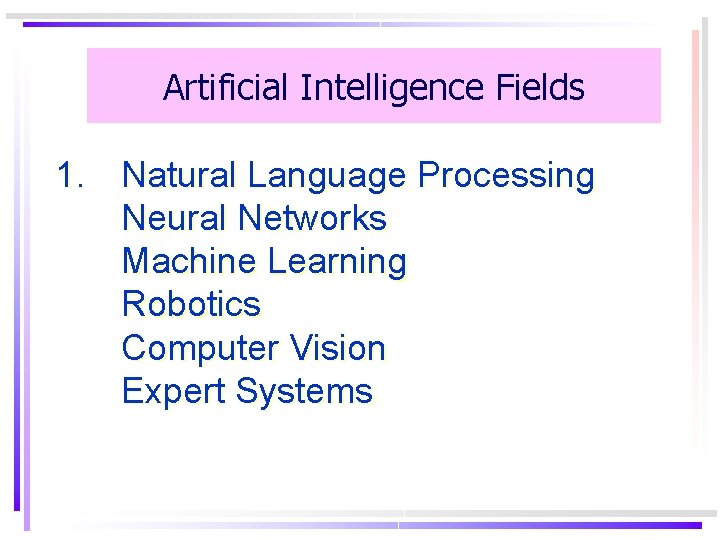 Artificial Intelligence Fields 1. Natural Language Processing Neural Networks Machine Learning Robotics Computer Vision