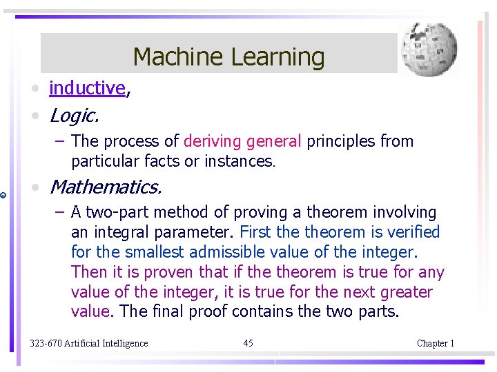 Machine Learning • inductive, • Logic. – The process of deriving general principles from