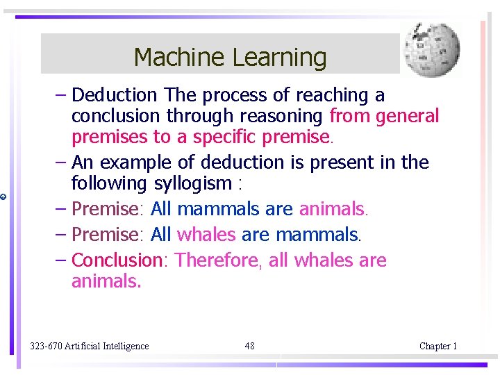 Machine Learning – Deduction The process of reaching a conclusion through reasoning from general