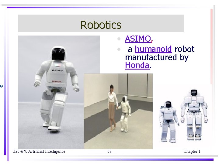 Robotics • ASIMO, • a humanoid robot manufactured by Honda. 323 -670 Artificial Intelligence