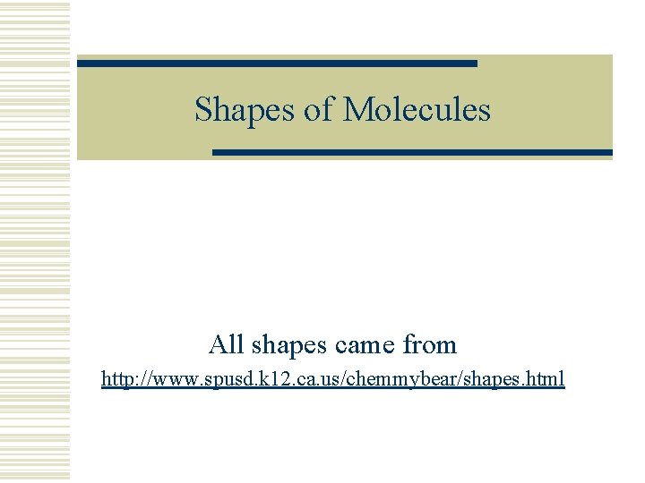 Shapes of Molecules All shapes came from http: //www. spusd. k 12. ca. us/chemmybear/shapes.