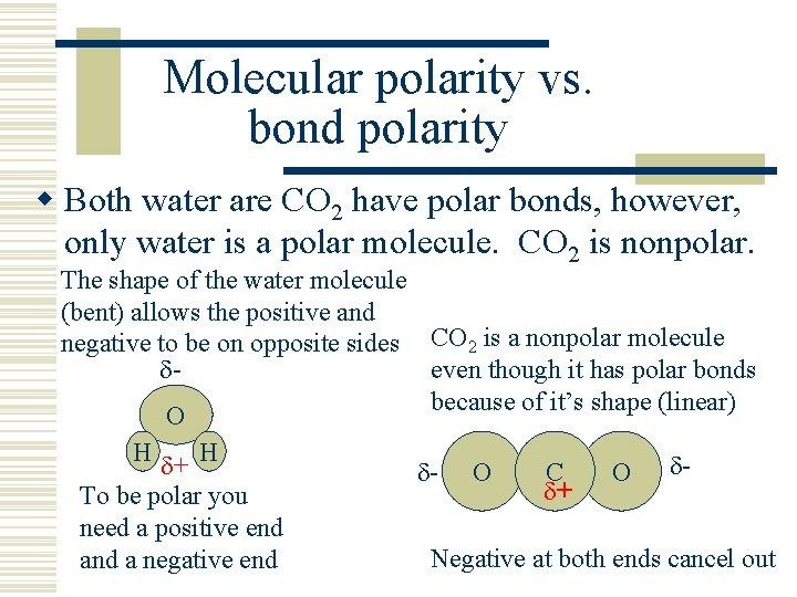 Molecular polarity vs. bond polarity w Both water are CO 2 have polar bonds,