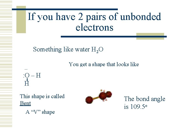 If you have 2 pairs of unbonded electrons Something like water H 2 O.