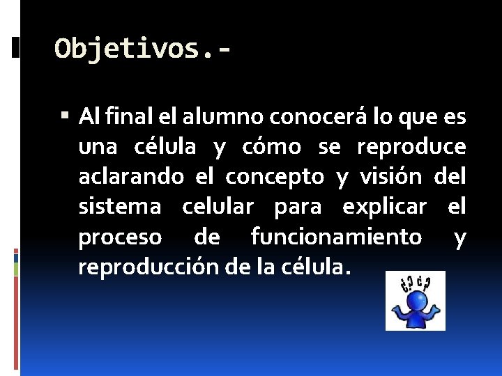 Objetivos. Al final el alumno conocerá lo que es una célula y cómo se