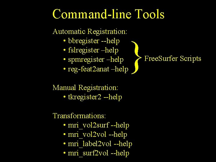 Command-line Tools Automatic Registration: • bbregister --help • fslregister –help • spmregister –help •