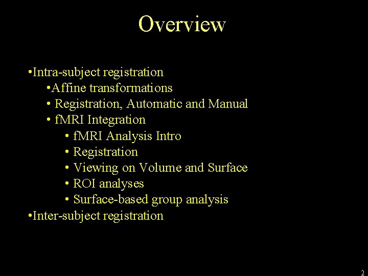 Overview • Intra-subject registration • Affine transformations • Registration, Automatic and Manual • f.