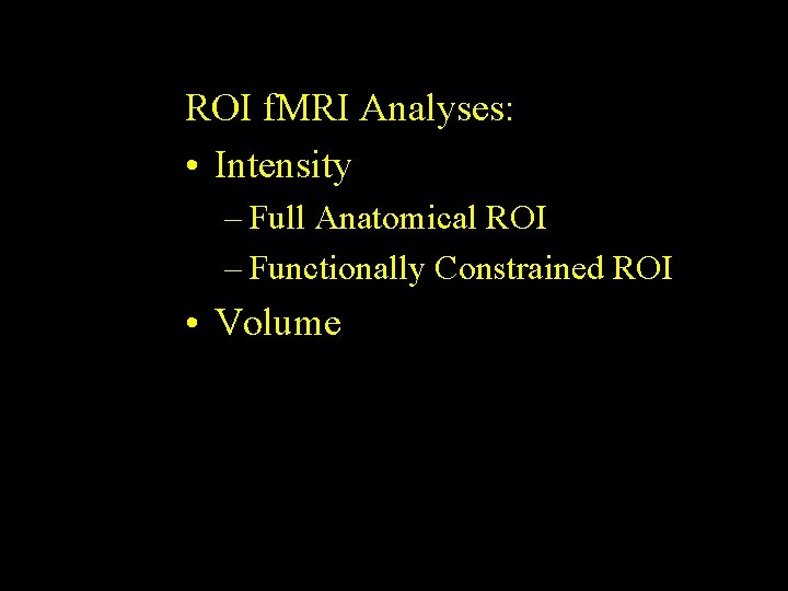ROI f. MRI Analyses: • Intensity – Full Anatomical ROI – Functionally Constrained ROI