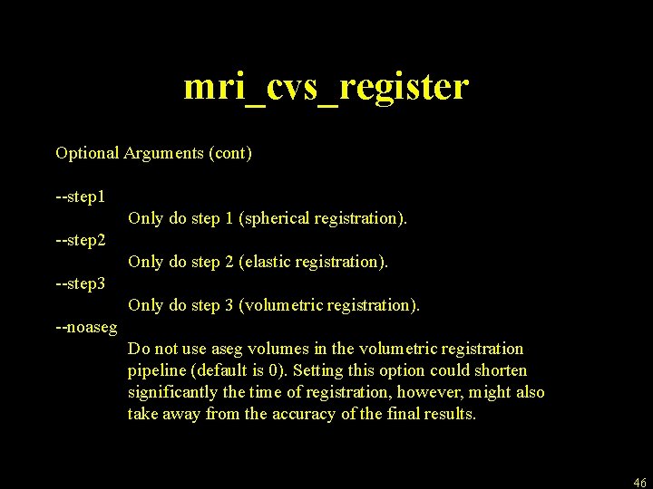 mri_cvs_register Optional Arguments (cont) --step 1 Only do step 1 (spherical registration). --step 2
