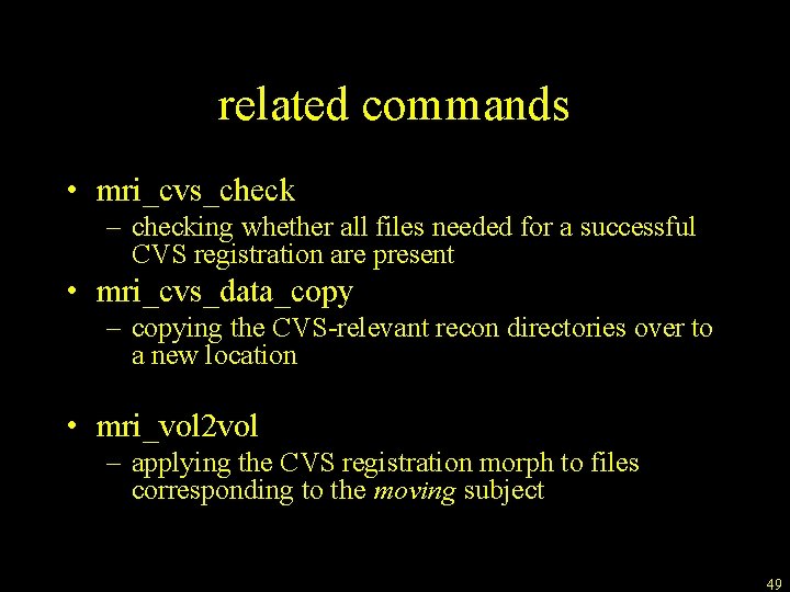 related commands • mri_cvs_check – checking whether all files needed for a successful CVS