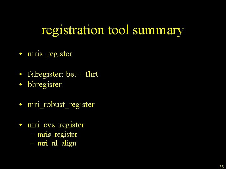 registration tool summary • mris_register • fslregister: bet + flirt • bbregister • mri_robust_register