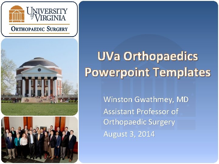 UVa Orthopaedics Powerpoint Templates Winston Gwathmey, MD Assistant Professor of Orthopaedic Surgery August 3,