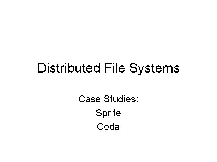 Distributed File Systems Case Studies: Sprite Coda 