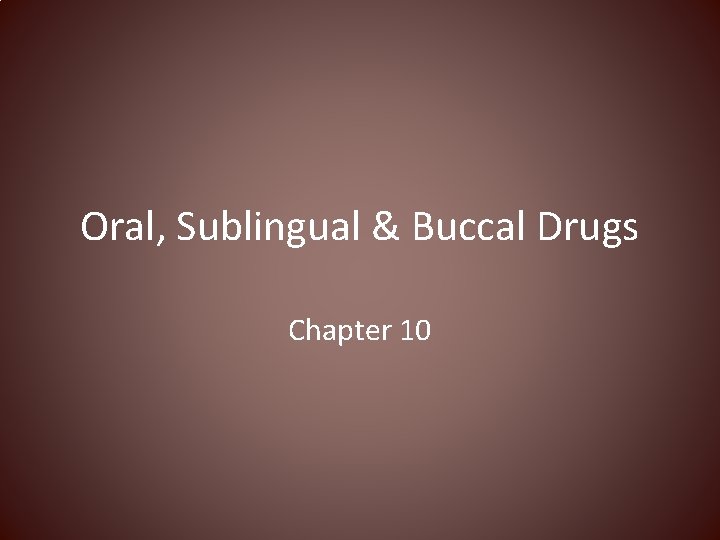 Oral, Sublingual & Buccal Drugs Chapter 10 