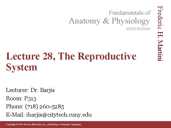 Anatomy & Physiology SIXTH EDITION Lecture 28, The Reproductive System Lecturer: Dr. Barjis Room: Anatomy & Physiology SIXTH EDITION Lecture 28, The Reproductive System Lecturer: Dr. Barjis Room: