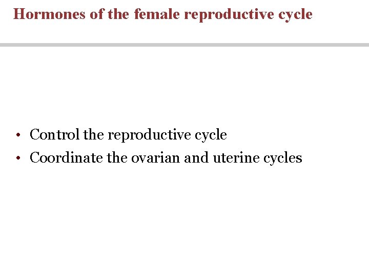 Hormones of the female reproductive cycle • Control the reproductive cycle • Coordinate the Hormones of the female reproductive cycle • Control the reproductive cycle • Coordinate the