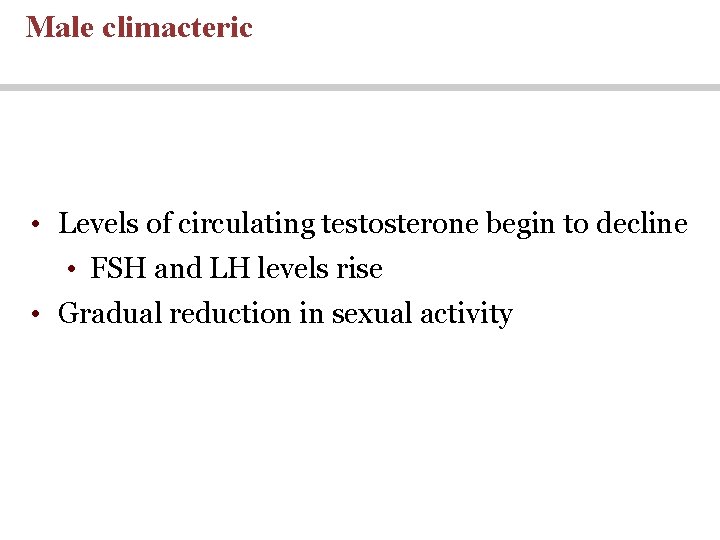 Male climacteric • Levels of circulating testosterone begin to decline • FSH and LH Male climacteric • Levels of circulating testosterone begin to decline • FSH and LH