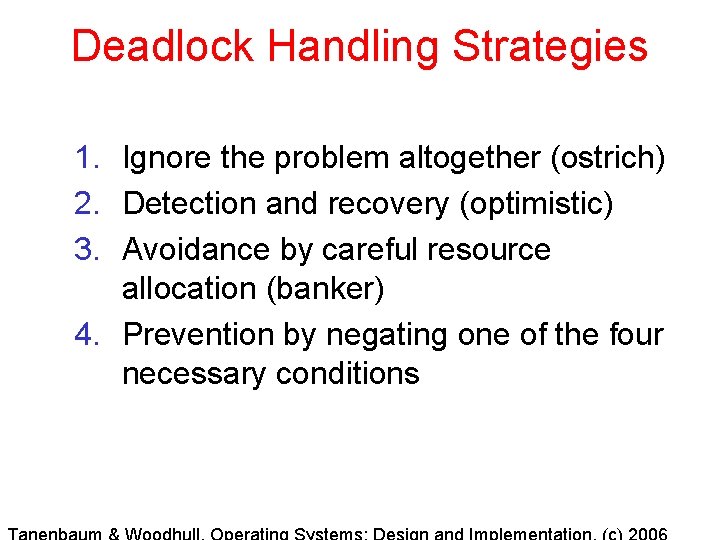 Deadlock Handling Strategies 1. Ignore the problem altogether (ostrich) 2. Detection and recovery (optimistic)