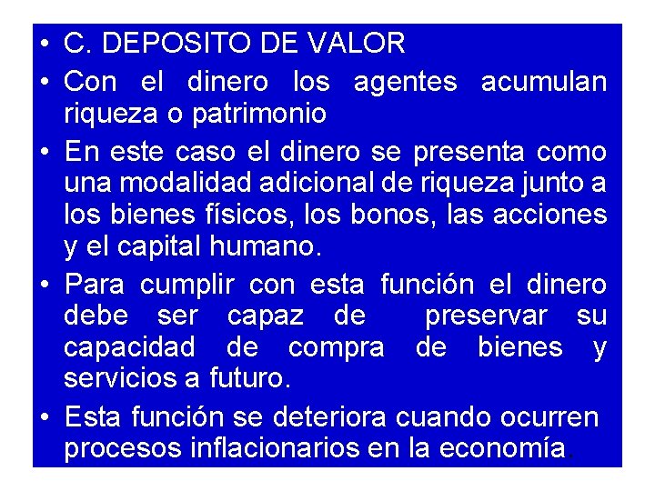  • C. DEPOSITO DE VALOR • Con el dinero los agentes acumulan riqueza